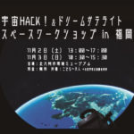 【ｲﾍﾞﾝﾄ】宇宙HACK＆ドリームサテライトプロジェクト　スペースワークショップin福岡